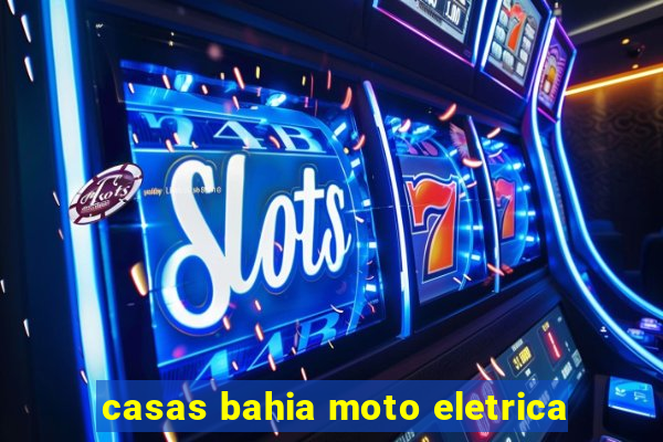 casas bahia moto eletrica